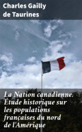 La Nation canadienne. Étude historique sur les populations françaises du nord de l'Amérique