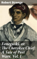 Eoneguski, or, The Cherokee Chief: A Tale of Past Wars. Vol. I