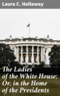 The Ladies of the White House; Or, in the Home of the Presidents