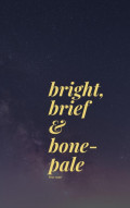 bright, brief & bone-pale