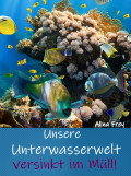 Unsere Unterwasserwelt versinkt im Müll