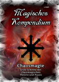 Magisches Kompendium - Chaosmagie - Erste Schritte der chaosmagischen Theorie und Praxis