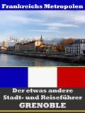 Grenoble - Der etwas andere Stadt- und Reiseführer - Mit Reise - Wörterbuch Deutsch-Französisch