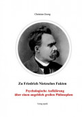 Zu Friedrich Nietzsches Fakten Psychologische Aufklärung über einen angeblich großen Philosophen
