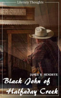 Black John of Halfaday Creek (James B. Hendryx) (Literary Thoughts Edition)