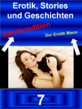 Erotik Stories und Geschichten 7 - Der Erotik Mann - Sonderedition