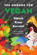 100 Gründe für Vegan - Ethisch Krass Korrekt!