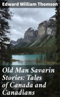 Old Man Savarin Stories: Tales of Canada and Canadians