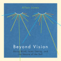 Beyond Vision - Going Blind, Inner Seeing, and the Nature of the Self (Unabridged)