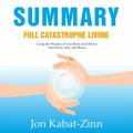 Summary: Full Catastrophe Living. Using the Wisdom of Your Body and Mind to Face Stress, Pain, and Illness. Jon Kabat-Zinn