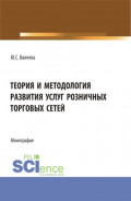 Теория и методология развития услуг розничных торговых сетей. (Бакалавриат, Магистратура). Монография.