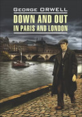 Фунты лиха в Париже и Лондоне / Down and Out in Paris and London. Книга для чтения на английском языке