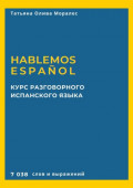 Курс разговорного испанского языка. Hablemos español. 7 038 слов и выражений