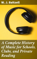 A Complete History of Music for Schools, Clubs, and Private Reading