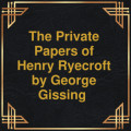 The private papers of Henry Ryecroft (Unabridged)