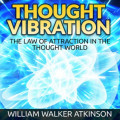 Thought Vibration - The Law of Attraction in the Thought World (Unabridged)