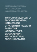 Торговля будущего:Вызовы времени, концепции, стратегии и модели развития. (Аспирантура, Бакалавриат, Магистратура). Сборник статей.