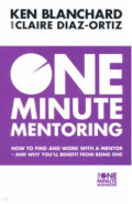 One Minute Mentoring. How to Find and Work with a Mentor - And Why You'll Benefit from Being One