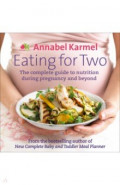 Eating for Two. The complete guide to nutrition during pregnancy and beyond