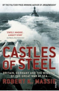 Castles Of Steel. Britain, Germany and the Winning of The Great War at Sea