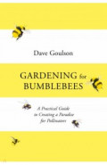 Gardening for Bumblebees. A Practical Guide to Creating a Paradise for Pollinators