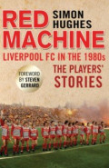 Red Machine. Liverpool FC in the '80s. The Players' Stories