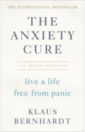 The Anxiety Cure. Live a Life Free From Panic in Just a Few Weeks