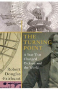 The Turning Point. A Year that Changed Dickens and the World