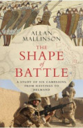 The Shape of Battle. Six Campaigns from Hastings to Helmand