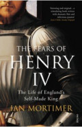 The Fears of Henry IV. The Life of England's Self-Made King