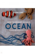 How to Crochet Animals. Ocean. 25 mini menagerie patterns