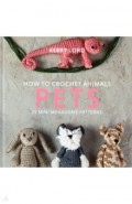 How to Crochet Animals. Pets. 25 mini menagerie patterns