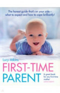 First-Time Parent. The honest guide to coping brilliantly and staying sane in your baby’s first yea