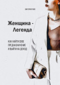 Женщина &ndash; Легенда. Как найти свое предназначение и выйти на доход