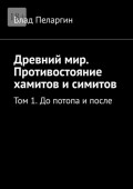 Древний мир. Противостояние хамитов и симитов. Том 1. До потопа и после