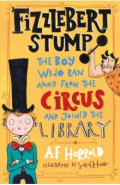 Fizzlebert Stump. The Boy Who Ran Away from the Circus and joined the library