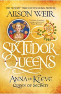 Six Tudor Queens. Anna of Kleve, Queen of Secrets