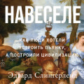 Навеселе: Как люди хотели устроить пьянку, а построили цивилизацию