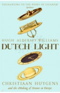 Dutch Light. Christiaan Huygens and the Making of Science in Europe