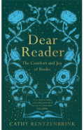 Dear Reader. The Comfort and Joy of Books