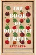 The Book of Difficult Fruit. Arguments for the Tart, Tender, and Unruly