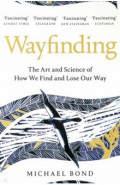 Wayfinding. The Art and Science of How We Find and Lose Our Way