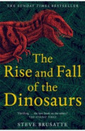 The Rise and Fall of the Dinosaurs. The Untold Story of a Lost World
