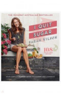 I Quit Sugar. Your Complete 8-Week Detox Program and Cookbook