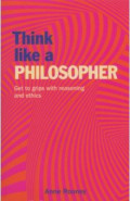 Think Like a Philosopher. Get to Grips with Reasoning and Ethics