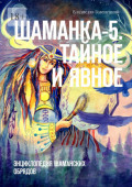 Шаманка-5. Тайное и явное. Энциклопедия шаманских обрядов