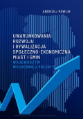 Uwarunkowania rozwoju i rywalizacja społeczno-ekonomiczna miast i gmin województw wschodniej Polski
