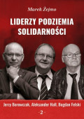Liderzy podziemia „Solidarności” 2. Jerzy Borowczak, Bogdan Felski, Aleksander Hall