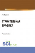 Строительная графика. (Аспирантура, Бакалавриат, Магистратура). Учебное пособие.