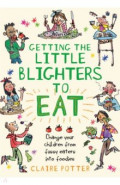 Getting the Little Blighters to Eat. Change your children from fussy eaters into foodies